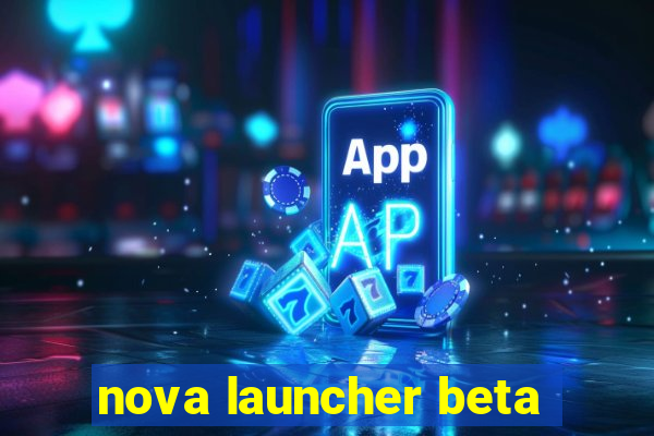 nova launcher beta